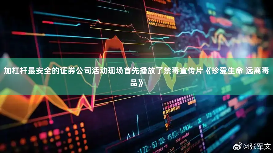 加杠杆最安全的证券公司活动现场首先播放了禁毒宣传片《珍爱生命 远离毒品》