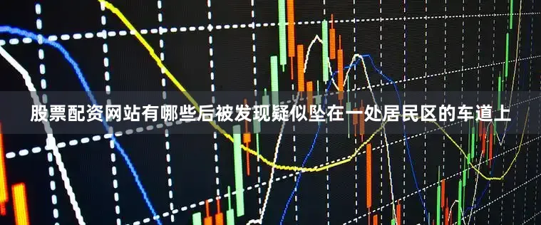 股票配资网站有哪些后被发现疑似坠在一处居民区的车道上