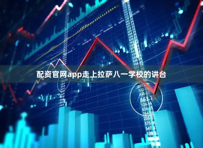 配资官网app走上拉萨八一学校的讲台