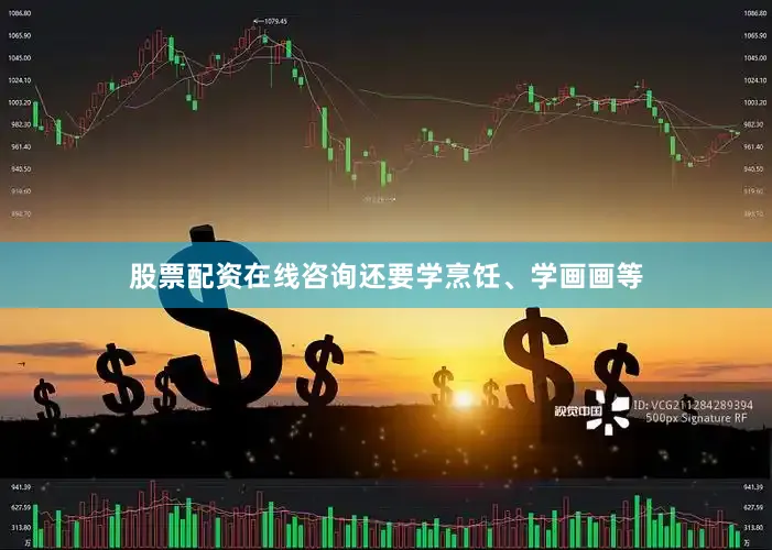 股票配资在线咨询还要学烹饪、学画画等