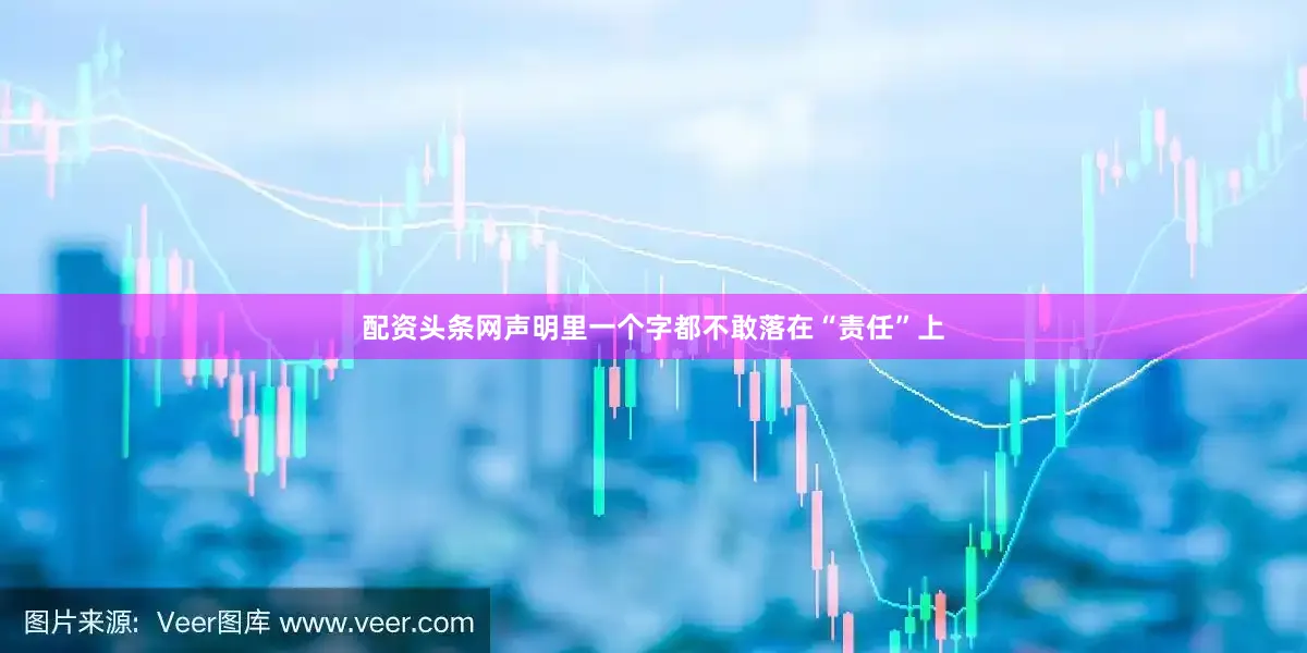 配资头条网声明里一个字都不敢落在“责任”上