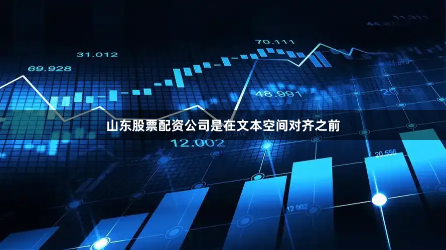 山东股票配资公司是在文本空间对齐之前