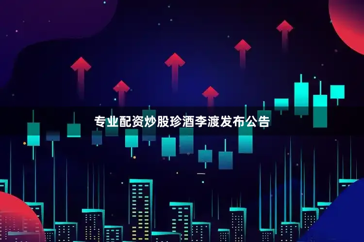 专业配资炒股　　珍酒李渡发布公告