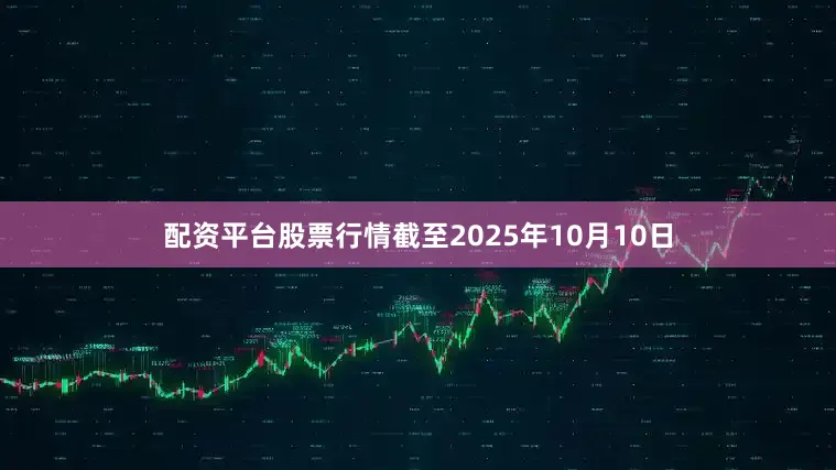 配资平台股票行情截至2025年10月10日