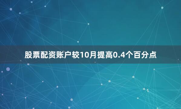 股票配资账户较10月提高0.4个百分点