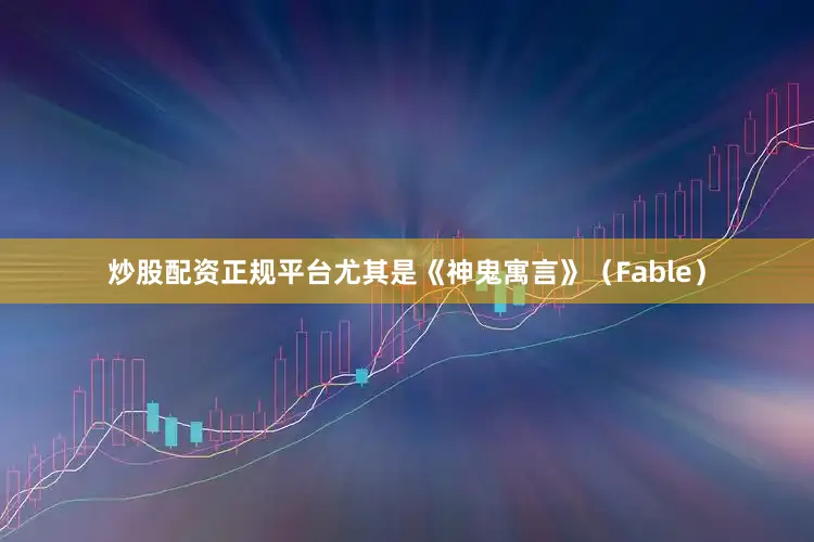炒股配资正规平台尤其是《神鬼寓言》（Fable）